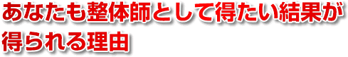 あなたも整体師として得たい結果が得られる理由